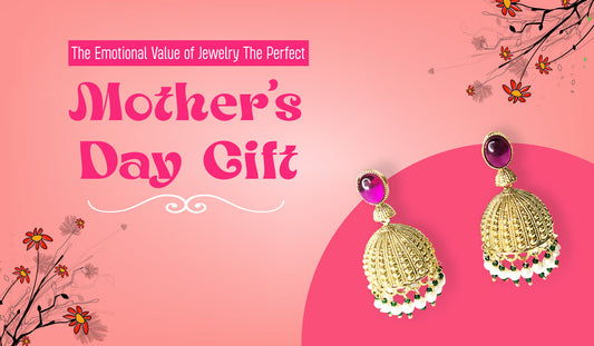 The Sentimental Value of Jewelry: Why It's the Best Present for Mother's Day